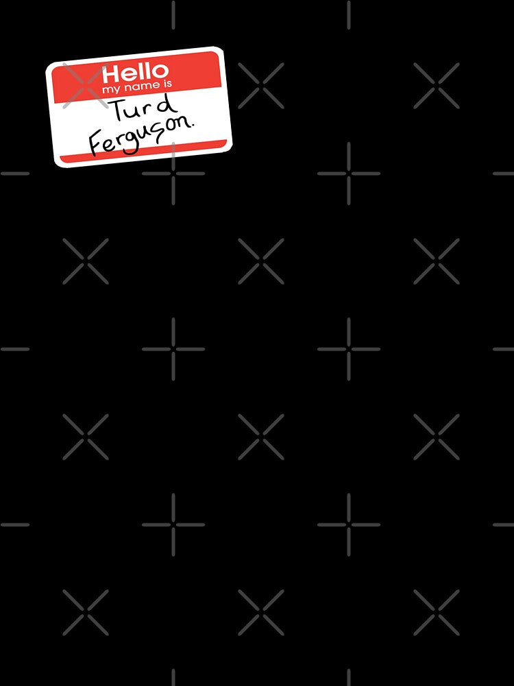 Hello My Name is Turd Ferguson by ToyoTees