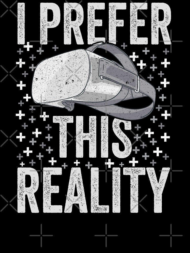 Virtual Reality - I Prefer This Reality - VR Gamer by madtoyman