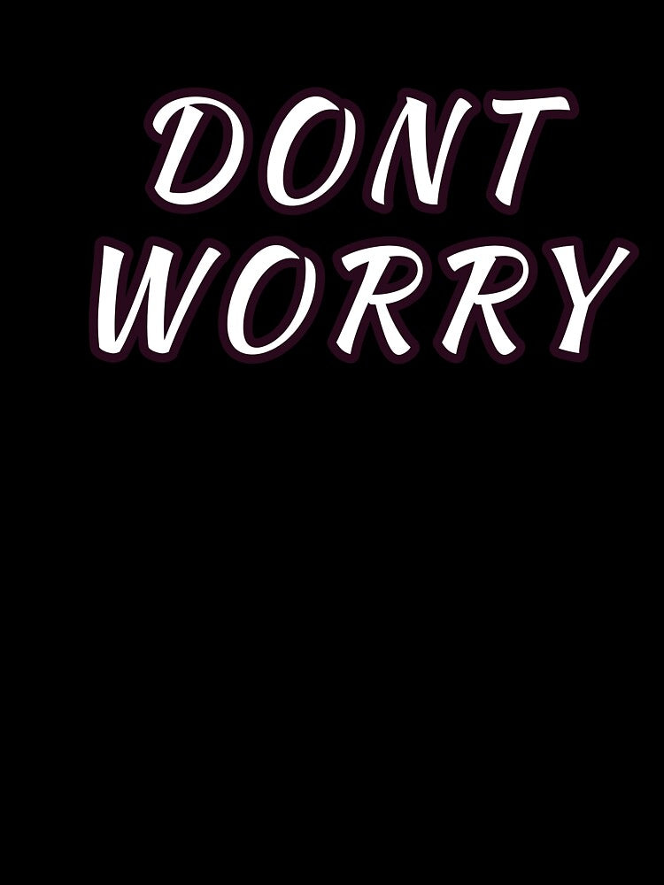 Dont Worry : Minimalist Inspirational Positive Quote for Everyday Wear by SGCreations-78