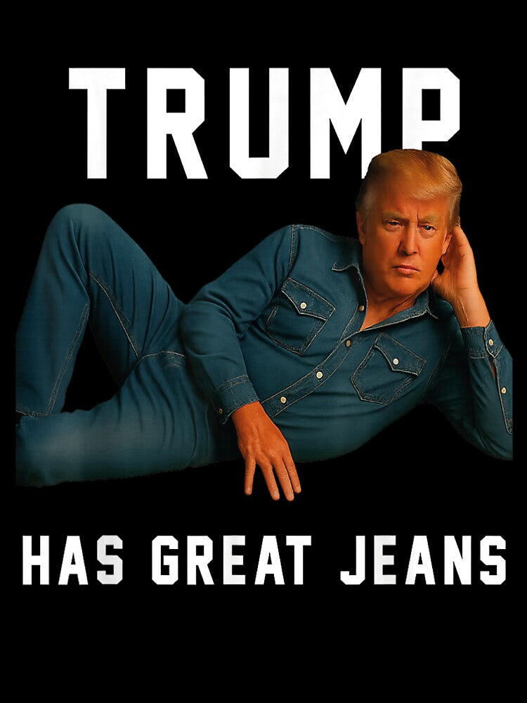 Trump Has Great Jeans Funny Casual Wear Humor by iam8lu3