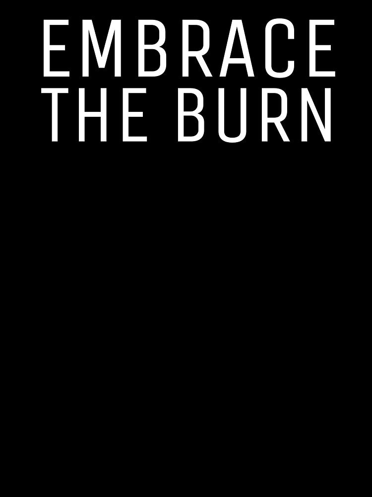 Embrace The Burn by GymMotivation