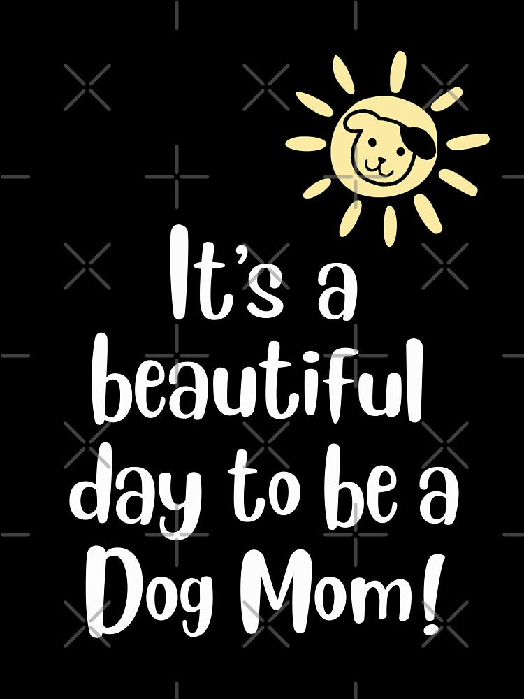 It's A Beautiful Day to Be a Dog Mom! by EllyMellow