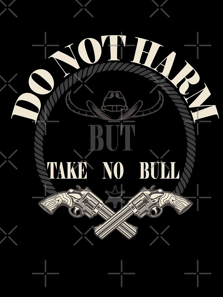 DO NOT HARM BUT TAKE NO BULL by THE P   PERCENT
