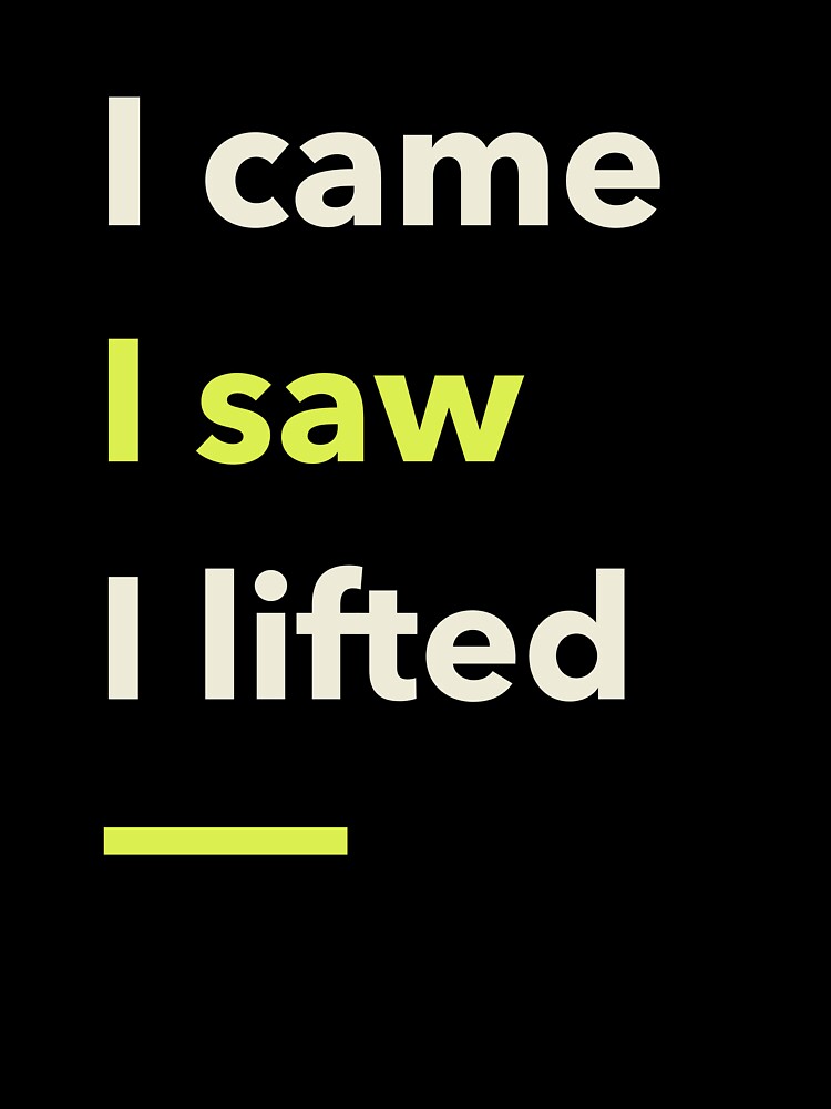 I Came, I Saw, I Lifted by PucksPlace