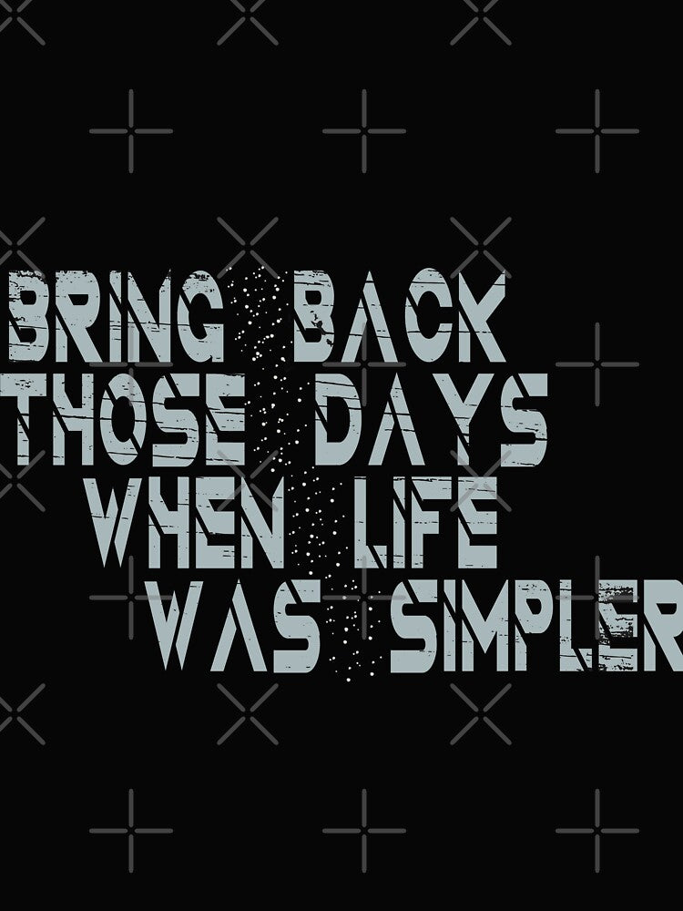 Bring those days , when life was simpler by MediTees