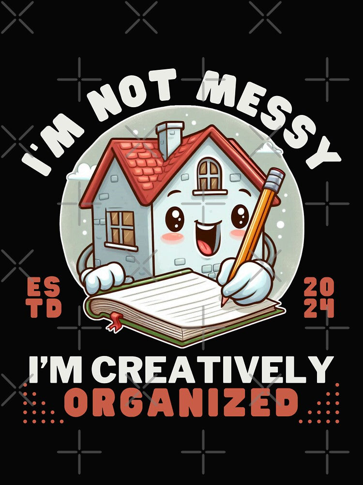 I'm not messy, I'm creatively organized by Peerless-Prime
