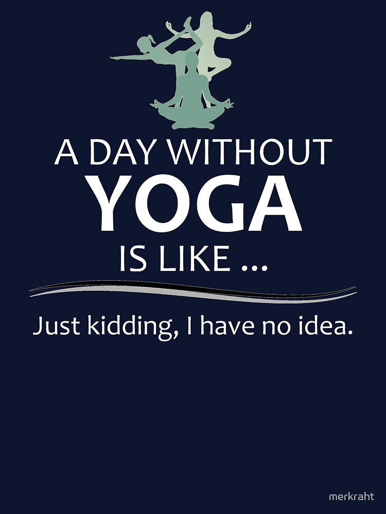 A Day Without Yoga is Like - Funny Yoga Lover Gifts for Yogi and Yogini Teacher or Instructor by merkraht