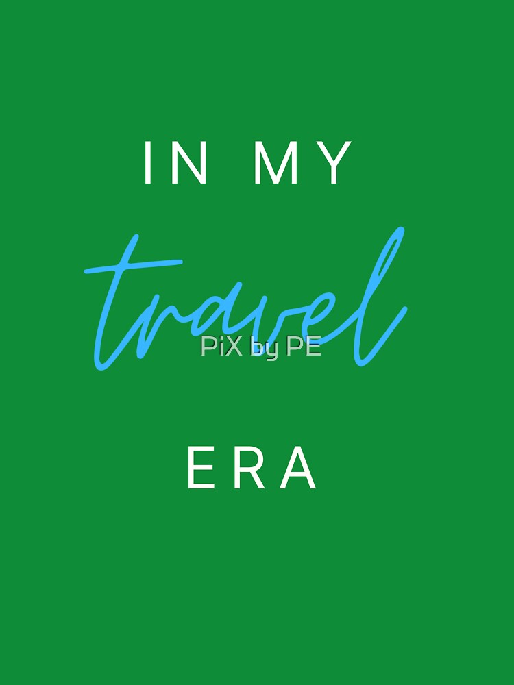 In My Travel Era – Travel Quote for Travel Lovers - blue by PiX by PE