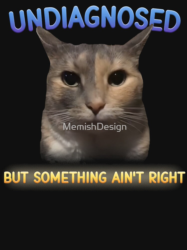 Undiagnosed But Something Ain't Right Funny Cat Meme by MemishDesign