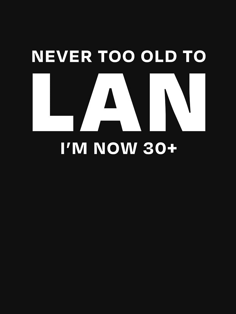 NEVER TOO OLD TO LAN 30+ WHITE by ML--Designs