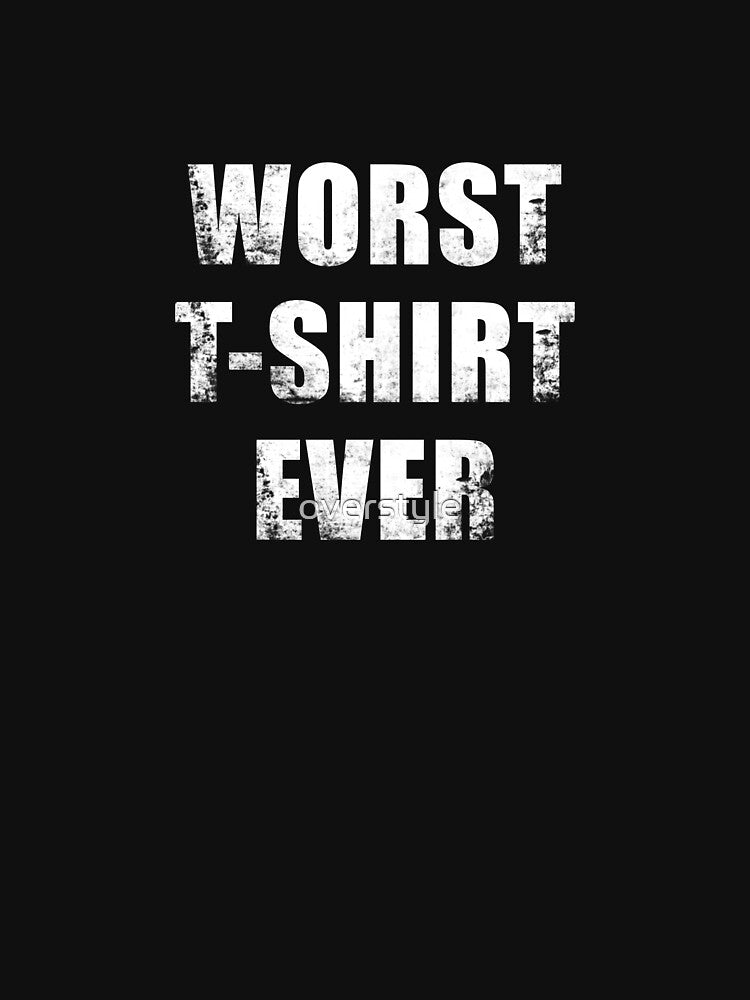 Worst T-shirt Ever by overstyle