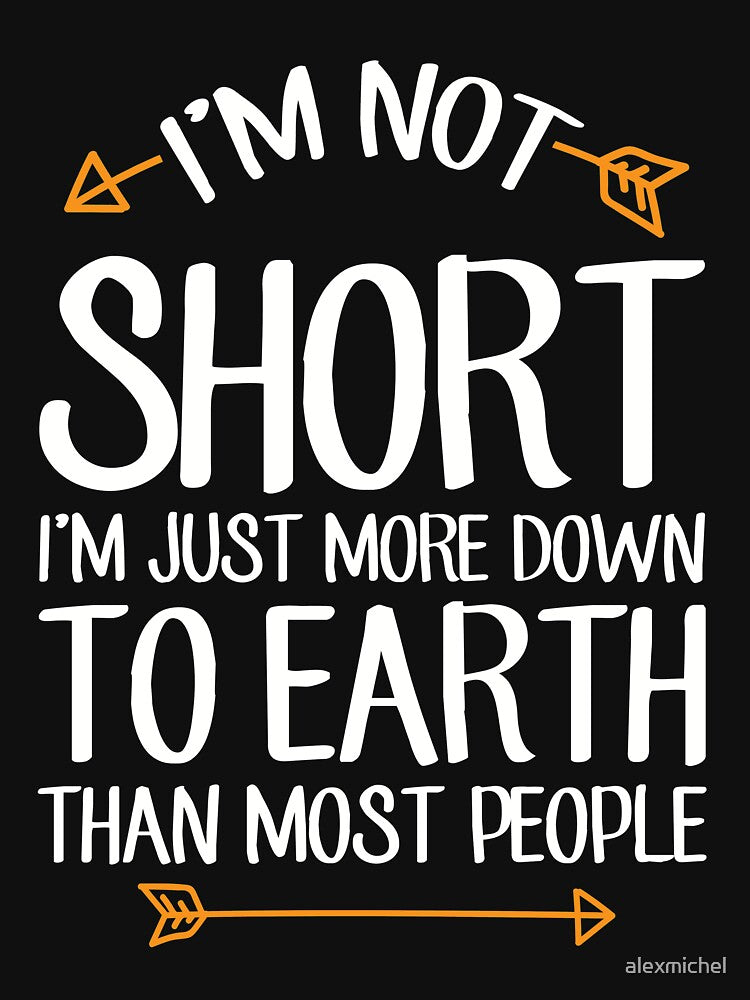 I'm not short I'm just more down to earth than most people - Short people by Captain Mood