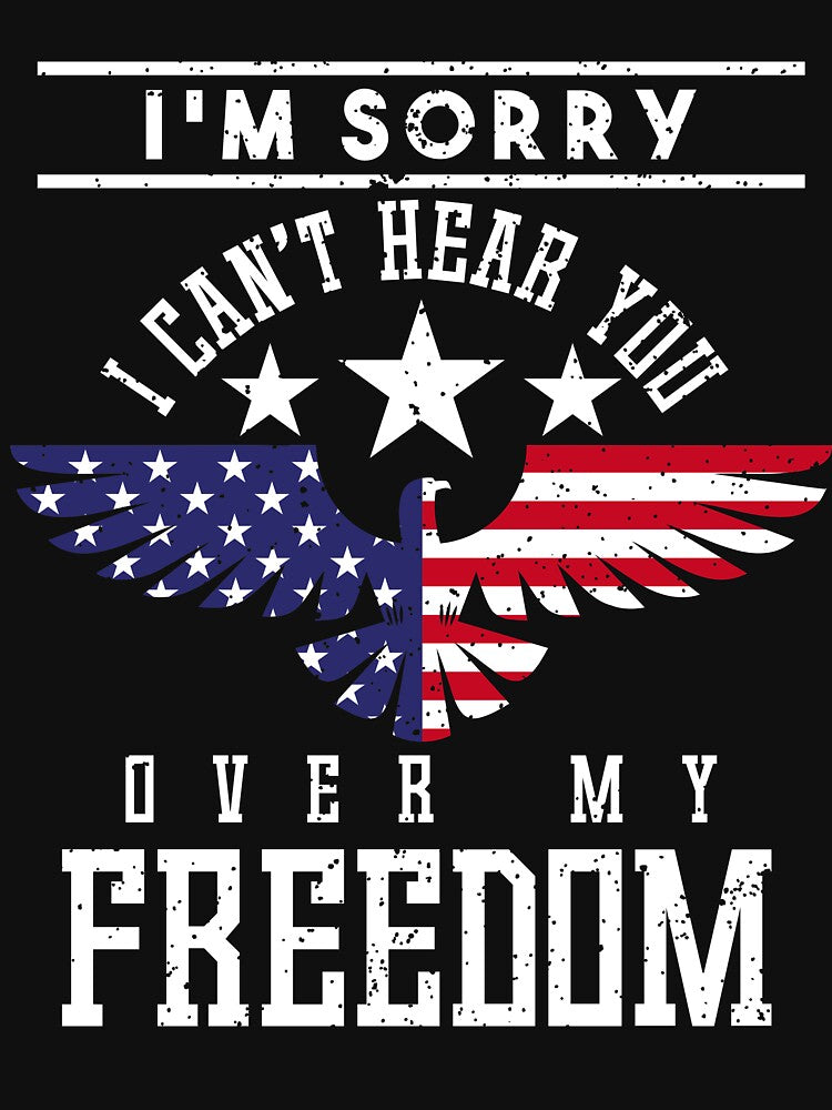 I'm Sorry I Can't Hear You Over My Freedom Tee by AllStarMerch