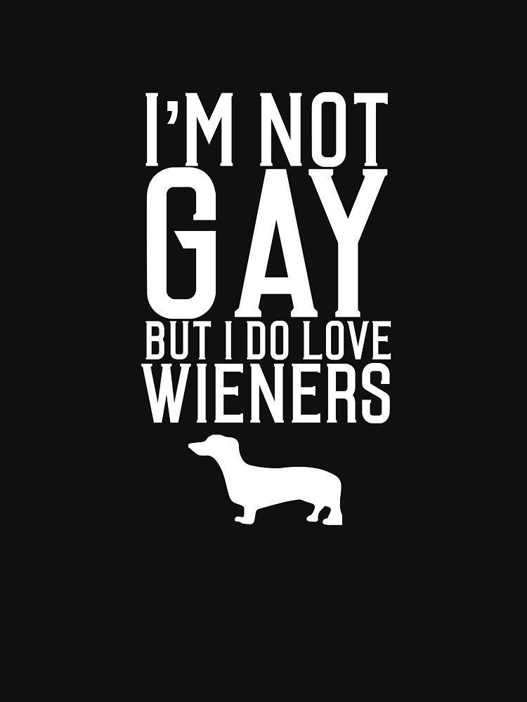 I'm Not Gay But Do Love Weiners Dogs Dachsund T-Shirt by shoutoutshirtco