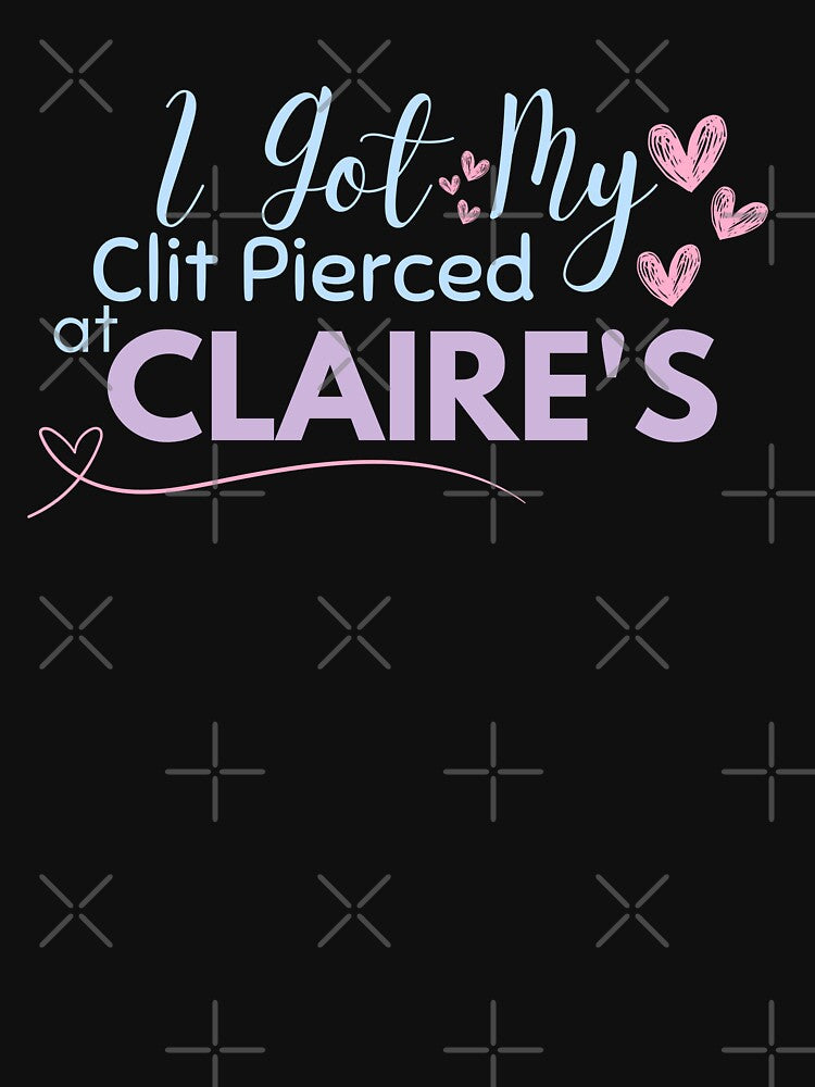 meme I Got My Clit Pierced At Claire's! quote Funny Gen Z Meme design, gag gift joke by LuxeGraphix