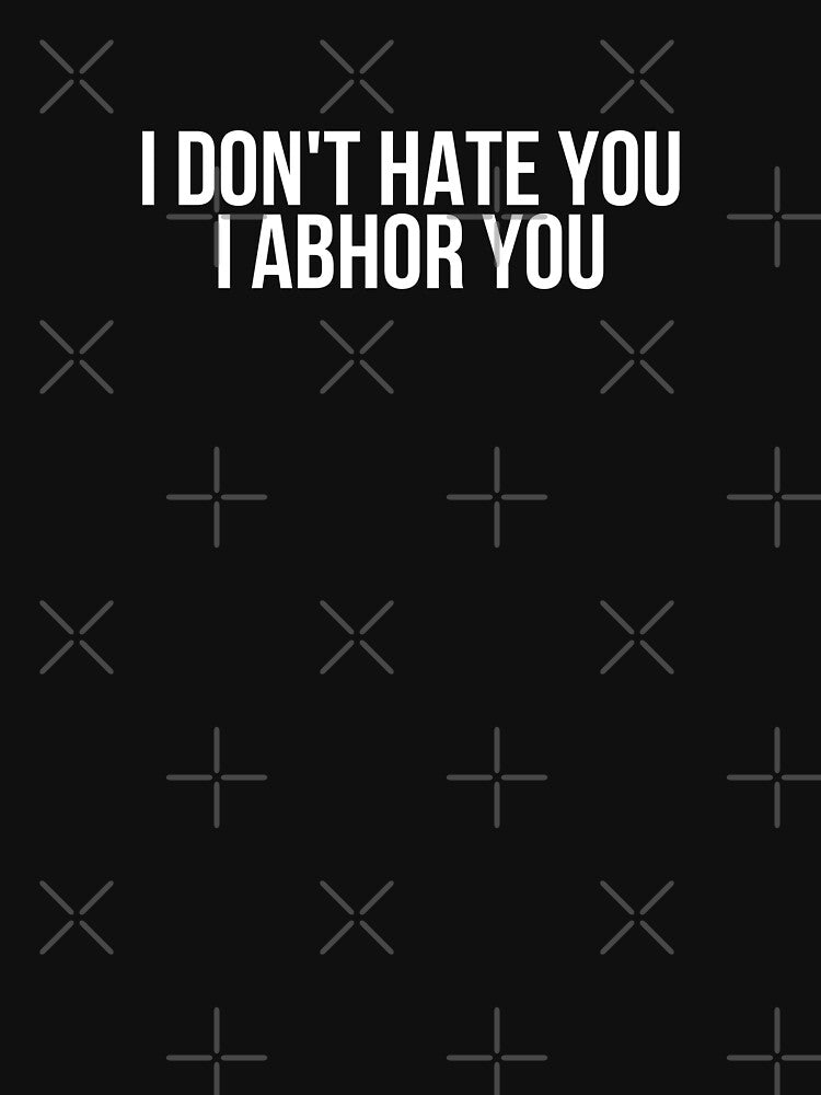I Don't Hate You I Abhor You by BigMovesHustler