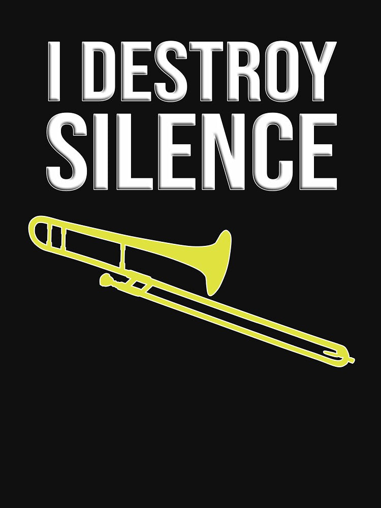 I DESTROY SILENCE - Funny trombone gift, Marching Band, Concert Band by HEJAshirts