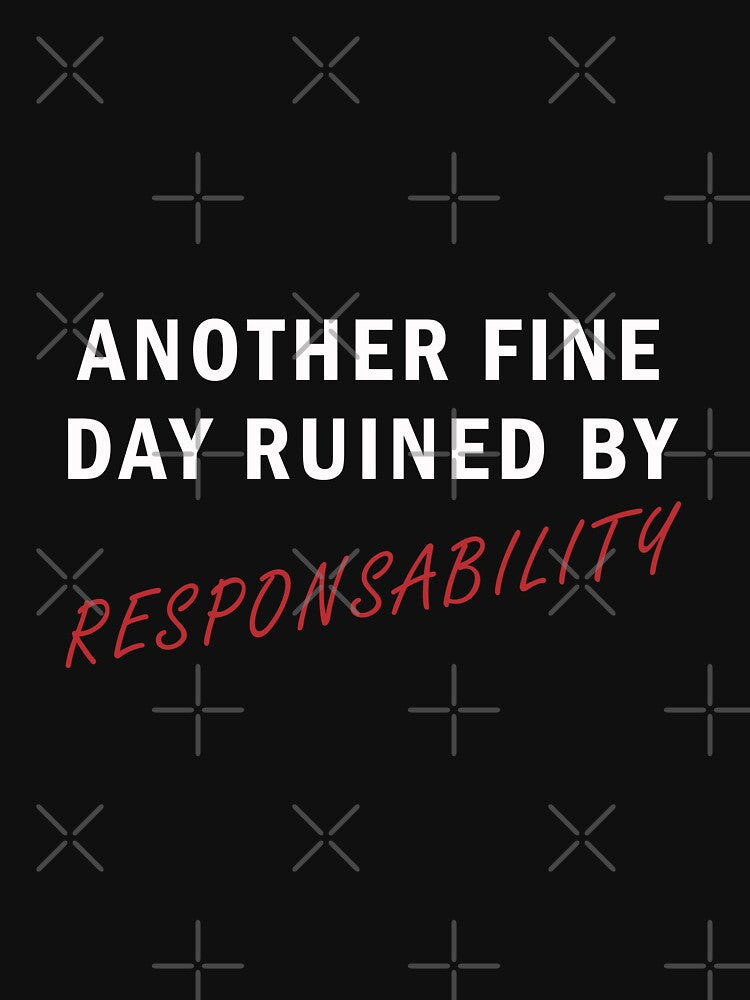 Another Fine Day Ruined by Responsibility by CanvaSnap ⭐⭐⭐⭐⭐