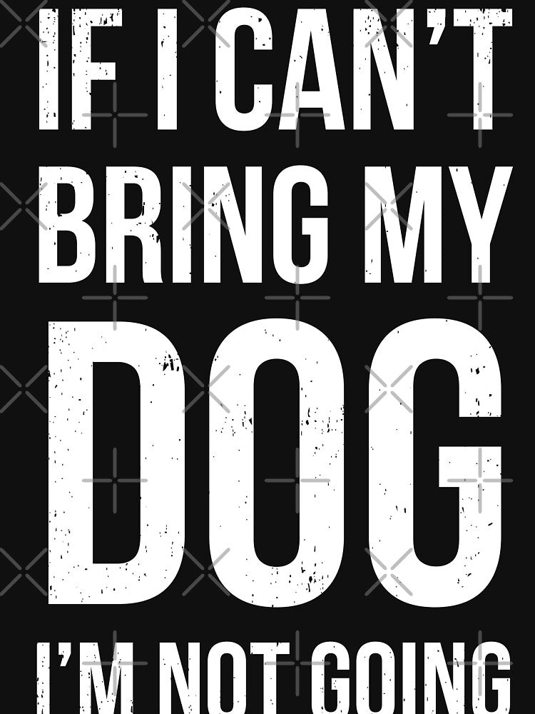 If I Can't Bring My Dog I'm Not Going by ip7s