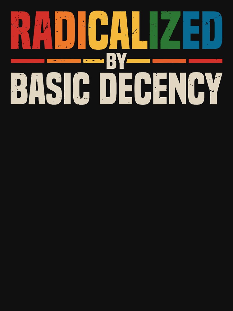 Radicalized By Basic Decency by Ezra Varley