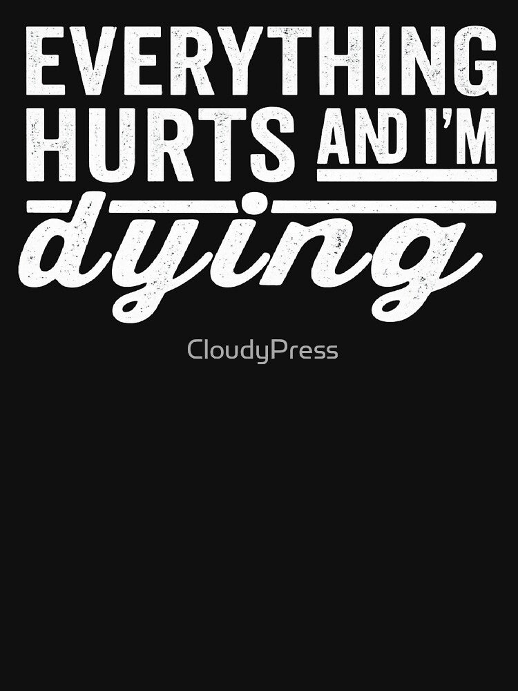 Everything Hurts and I'm Dying,funny Workout, Fitness by CloudyPress