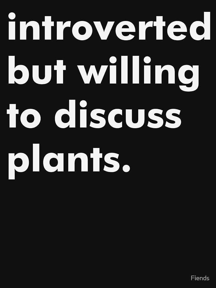 Introverted but willing to discuss plants by Fiends
