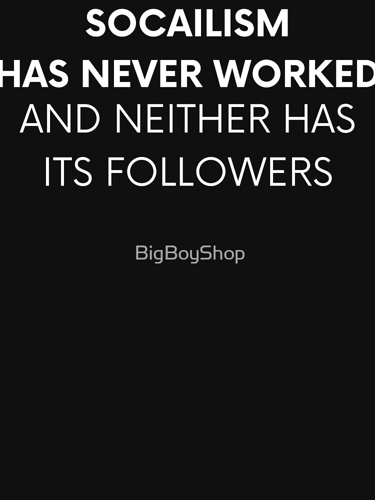 Socialism Has Never Worked, Neither Has Its Followers by BigBoyShop