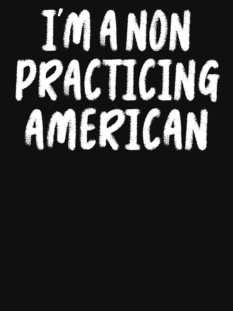I'm a Non Practicing American T-Shirts Tees Hoodies Pins Stickers Magnets Mugs Signs Funny Anti Trump Anti Fascism Humorous Protest Shirts Resist by allfreelance