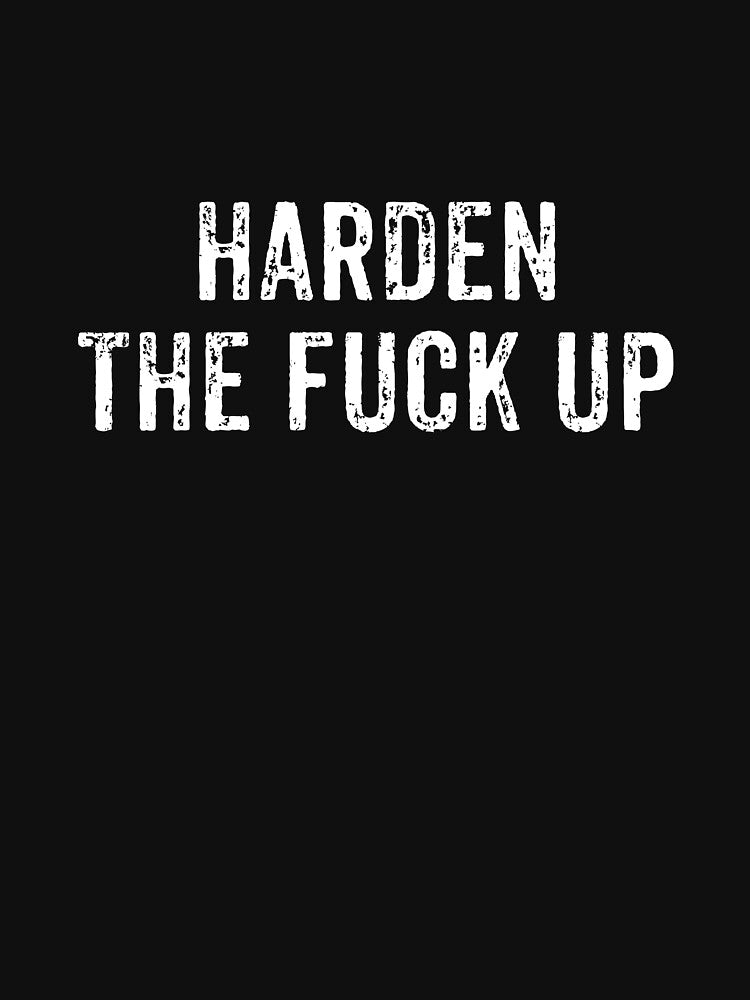 Harden The Fuck Up! - Funny Sarcasm Saying by dantixebiana