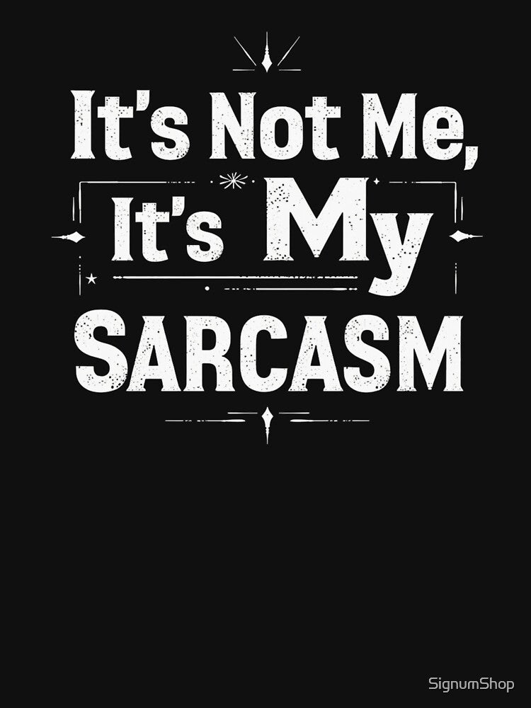 SARCASM SAYINGS: It’s Not Me, It’s My Sarcasm by SignumShop