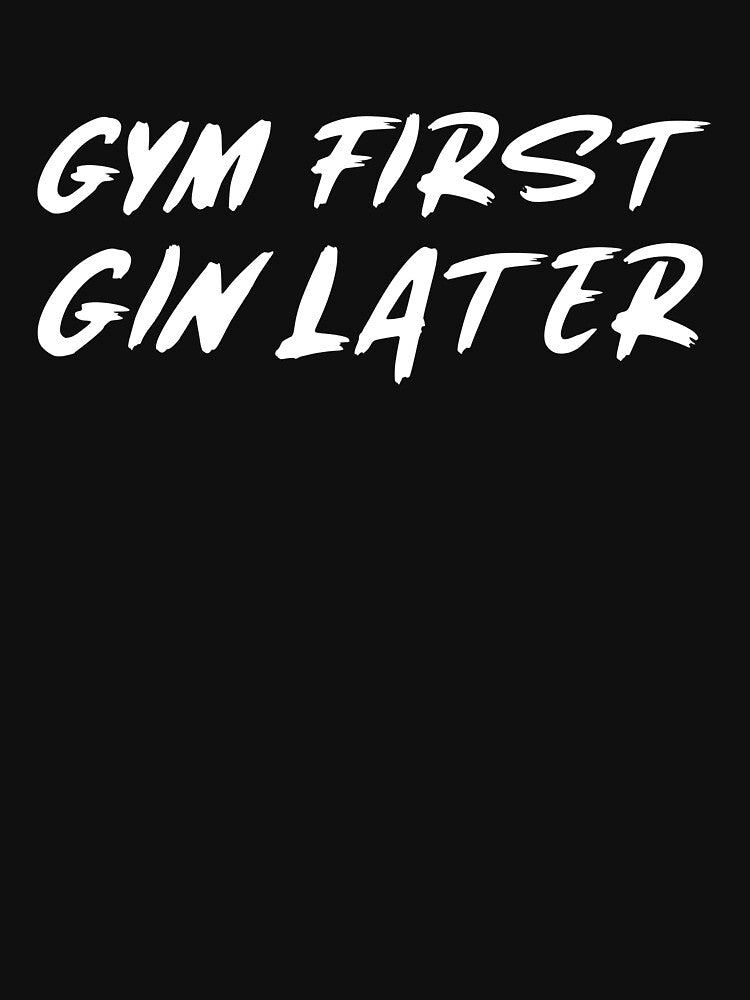 Gym First, Gin Later by GymMotivation