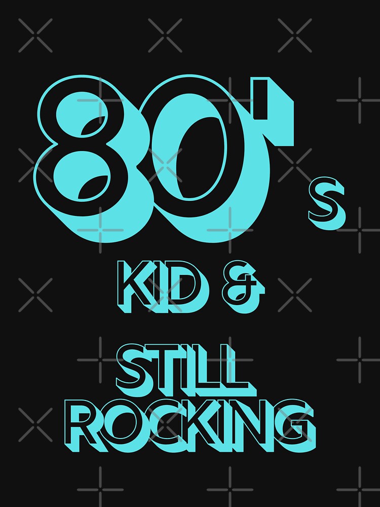 80s Kid and Still Rocking by CLPDesignLab