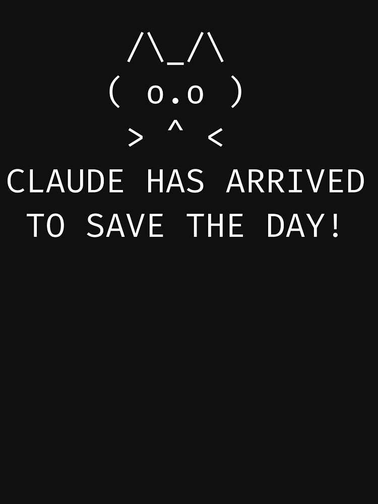 CLAUDE HAS ARRIVED (ON A SHIRT) by vgel