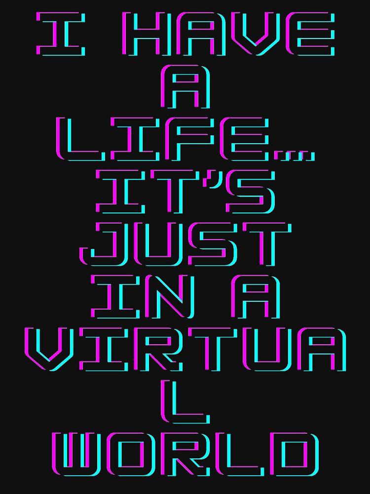 I Have a Life… It’s Just in a Virtual World - Funny Gamer Quote Typography for Mugs, T-Shirts, Hoodies, Phone Cases and Backpacks by Badzin299
