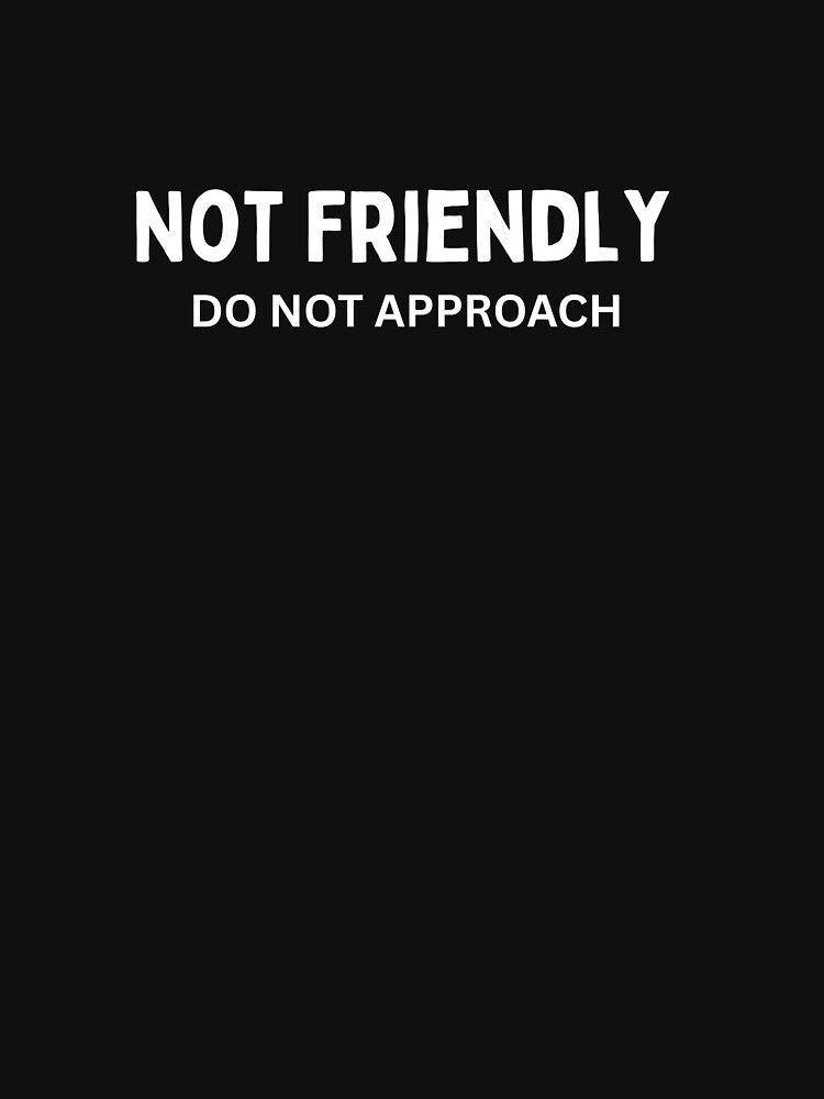 Not Friendly Do Not Approach – Bold Attitude T-Shirt, Hat & Hoodie by Kaylews_Designs