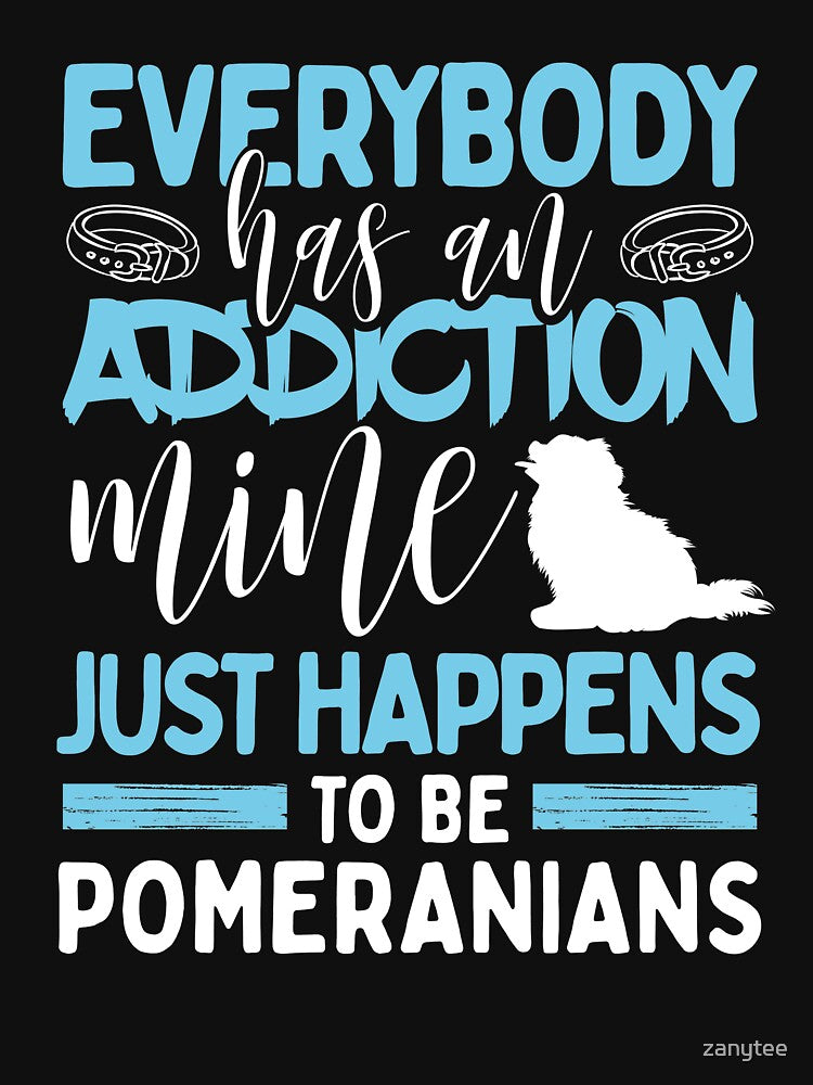 Everybody Has an Addiction Mine Is Pomeranian Dog by zanytee