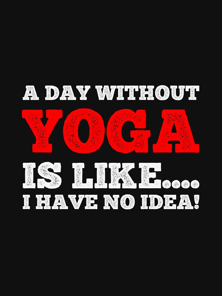 A Day Without Yoga Is Like....I Have No Idea - Daily Yoga Lover Design by teecraftstudios