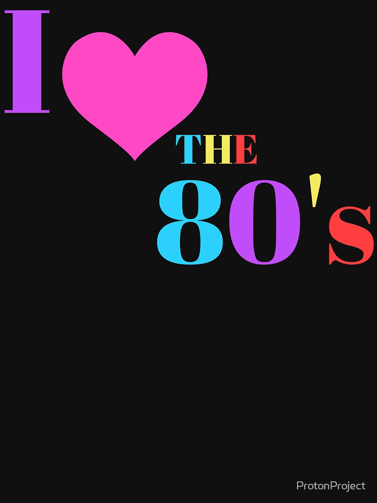 I Love The 80's by ProtonProject