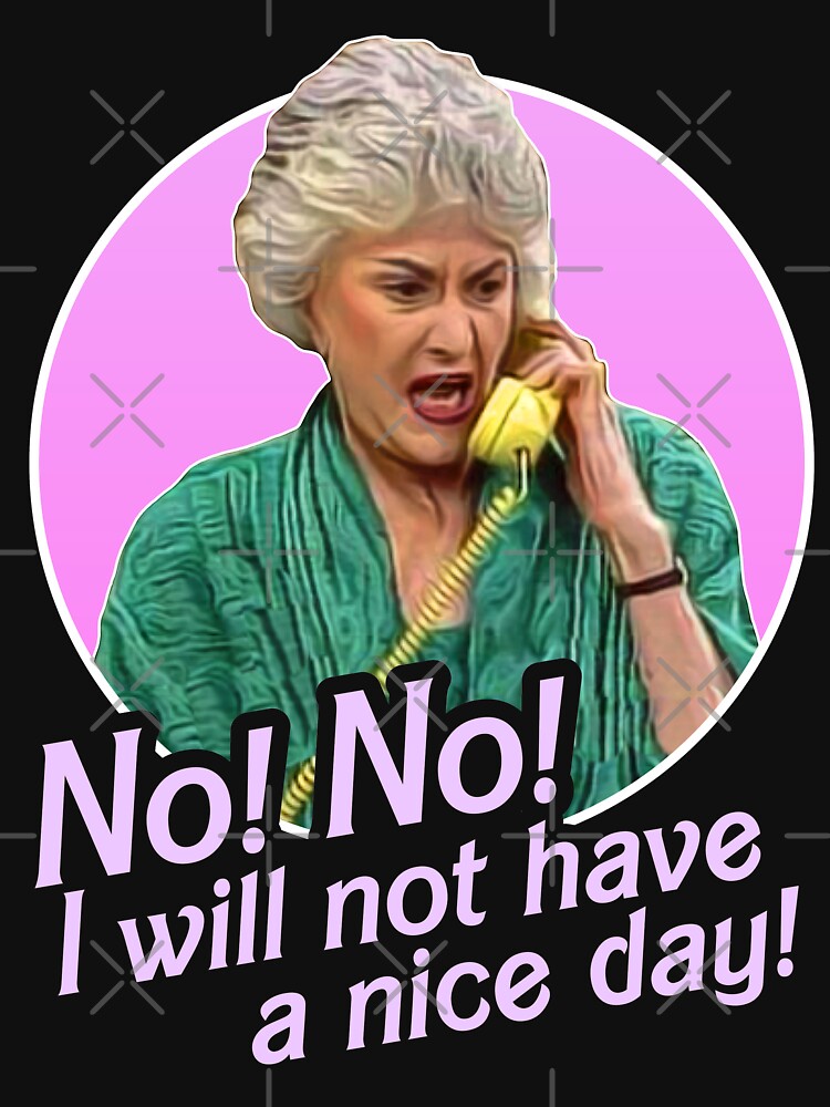 Dorothy Zbornak No I Will Not Have a Nice Day! by acquiesce13