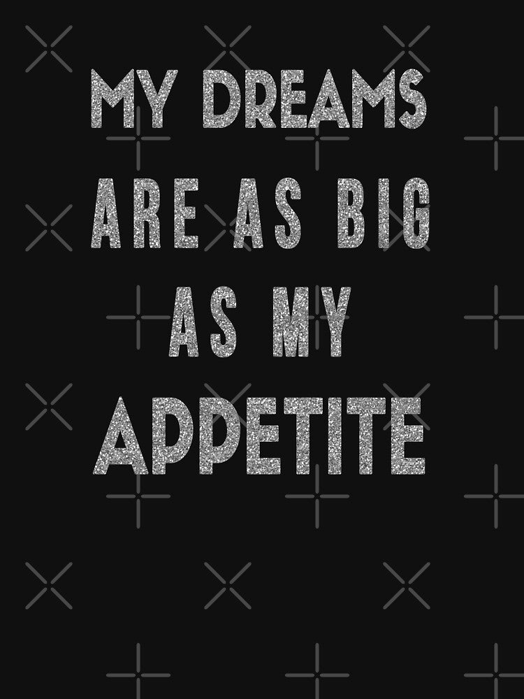 My Dreams Are As Big As My Appetite - Motivational Humor by madtoyman