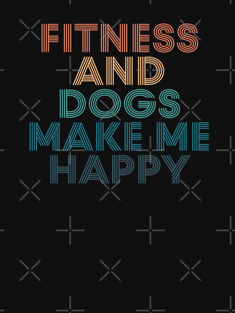 Fitness And Dogs Make Me Happy- Gift for Fitness & Dogs Fans by kindxinn