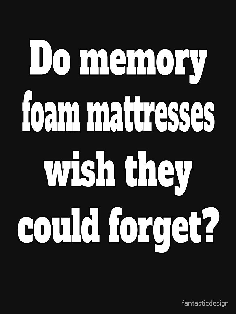 Funny Sarcastic Humor Do Memory Foam Mattresses Wish They Could Forget? by fantasticdesign