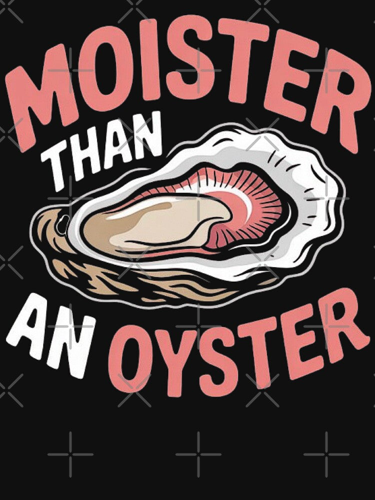 Moister Than An Oyster Funny Inappropriate Adult Humor Women by love3617
