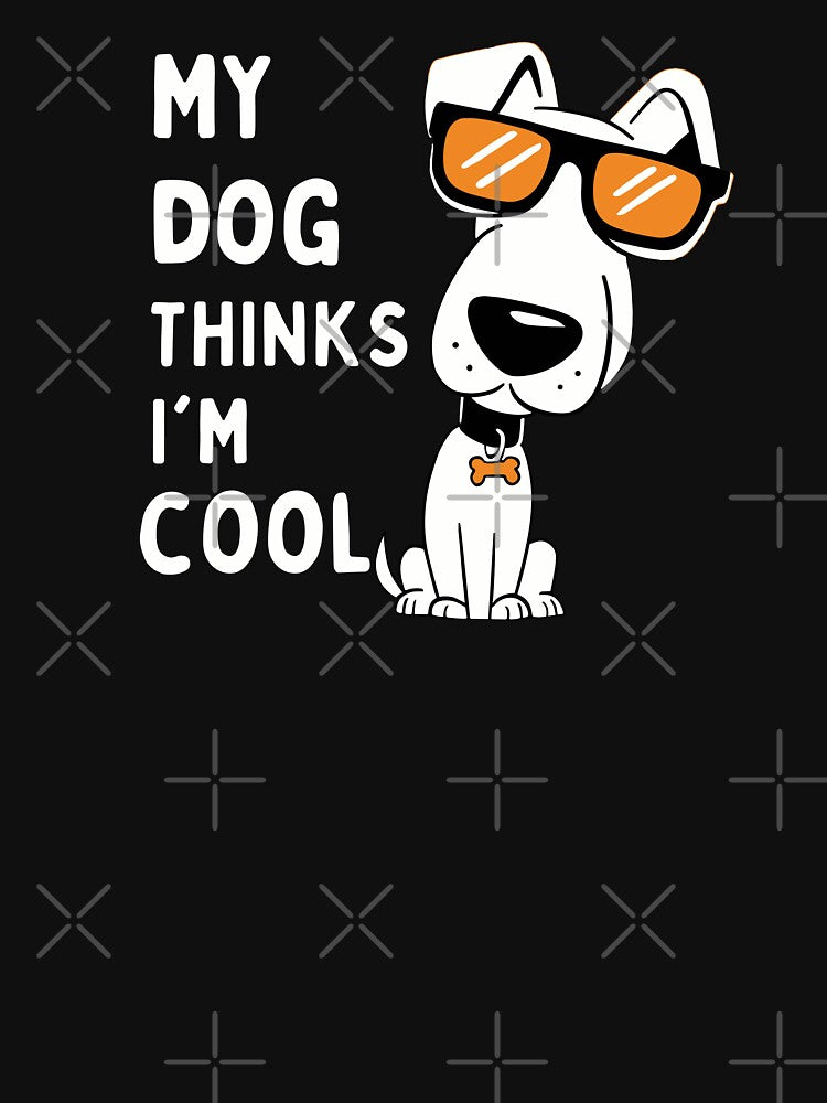 My Dog Thinks I'm Cool Dog Lover by LifmusGoDesigns