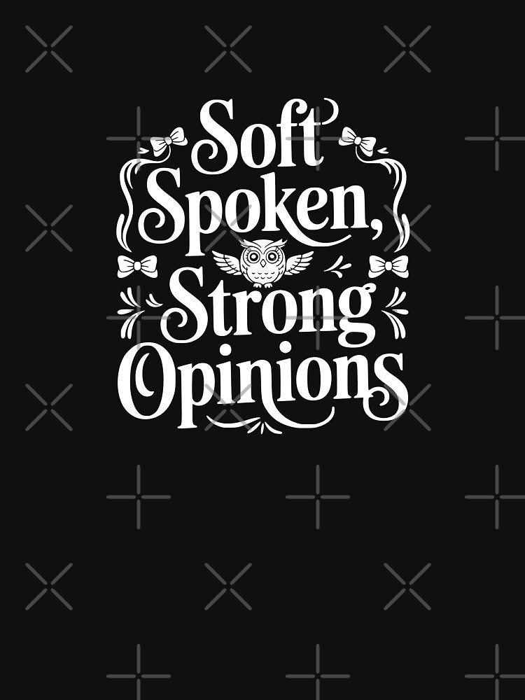 Soft Spoken Strong Opinions by theartfulaspie