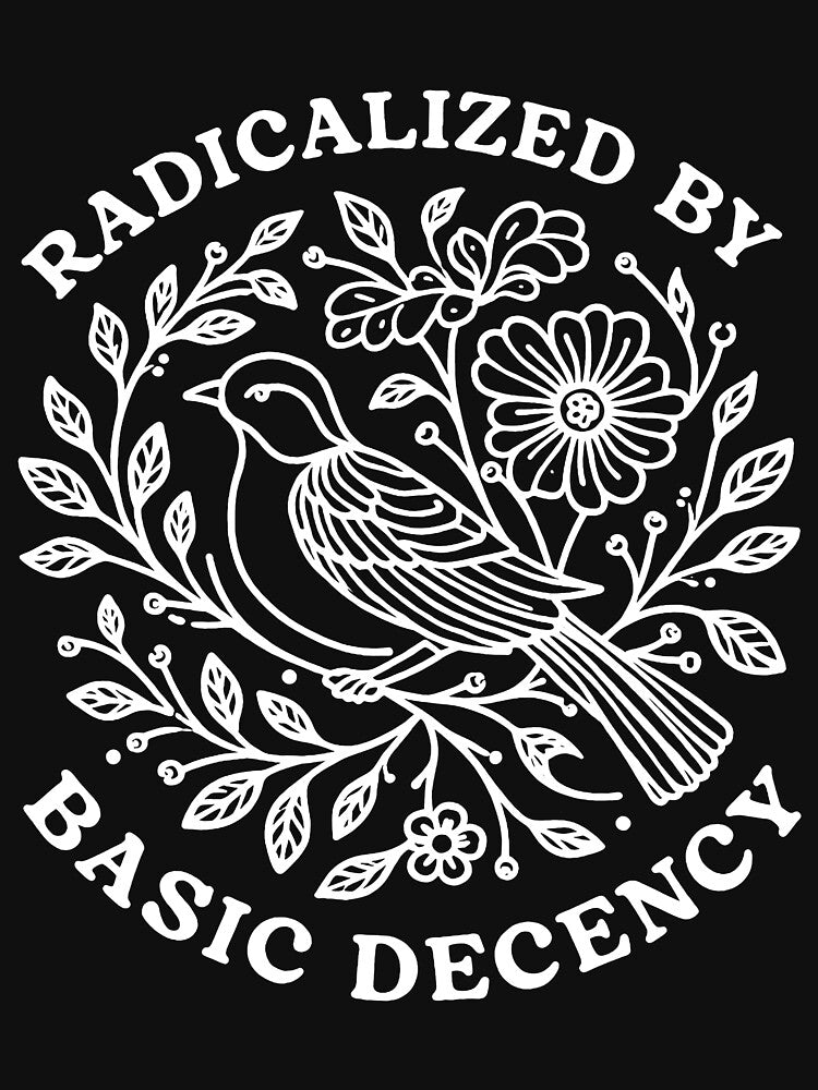 radicalized by basic decency by Kladhadredo