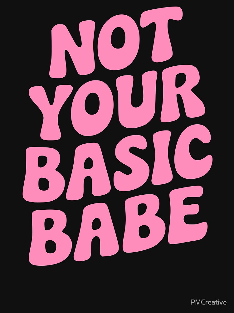 Not Your Basic Babe! Pink Girly by PMCreative
