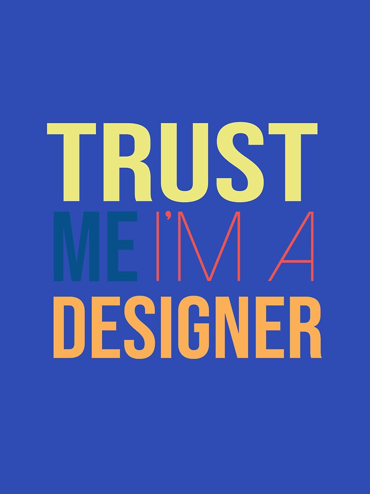 Trust Me I'm A Designer by YourTypicalMood