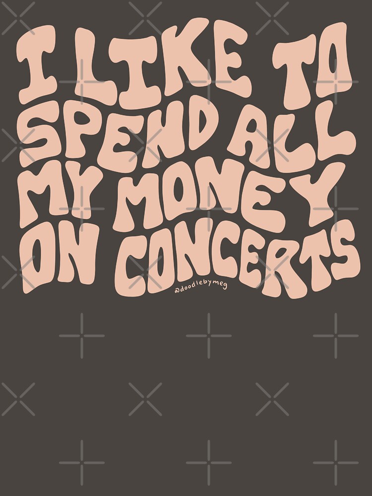 I Spend All My Money on Concerts by doodlebymeg