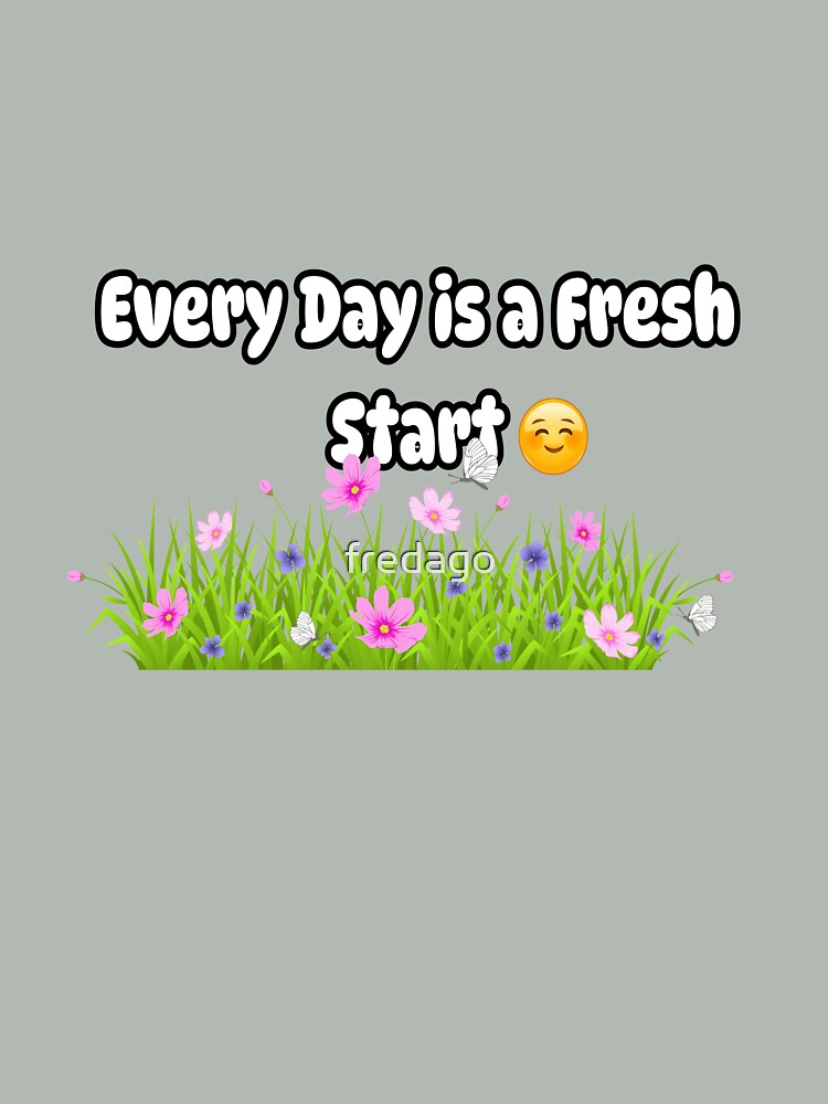 Every Day is a Fresh Start by fredago